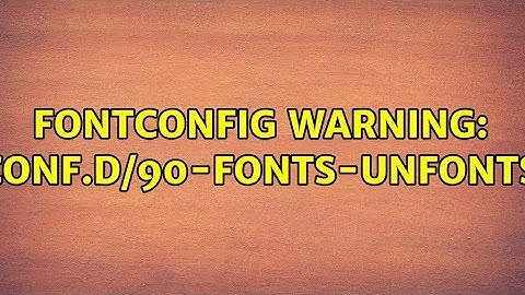 Fontconfig warning: "/etc/fonts/conf.d/90-fonts-unfonts-core.conf"