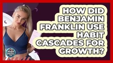 How Did Benjamin Franklin Use Habit Cascades For Growth? - Habit Hacks Hub