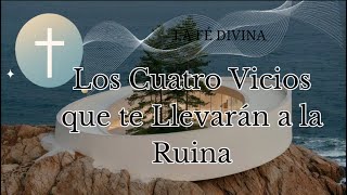 Los Cuatro Vicios Que Te Llevarán A La Ruina La Fe Divina