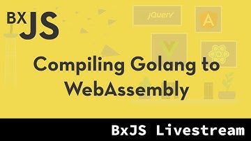 BxJS - Compiling Golang to WebAssembly