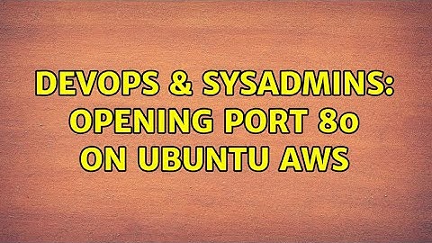 DevOps & SysAdmins: opening port 80 on Ubuntu AWS (2 Solutions!!)