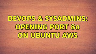 DevOps & SysAdmins: opening port 80 on Ubuntu AWS (2 Solutions!!)