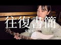 往復書簡/常盤ゆう(弾き語りcover)