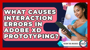 What Causes Interaction Errors In Adobe XD Prototyping? - Design Tool Unlocked