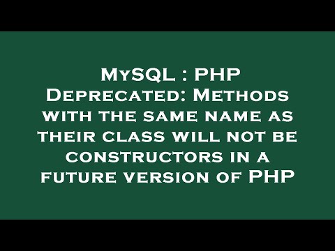 MySQL : PHP Deprecated: Methods with the same name as their class will not be constructors in a futu