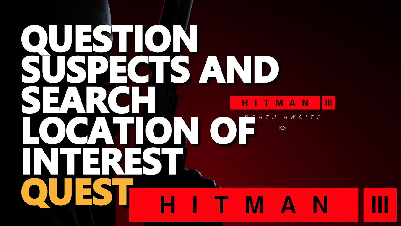 Question suspects and search location of interest Hitman 3