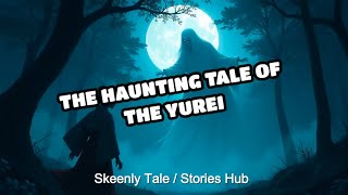 The Haunting Tale of the Yurei: Japan's Restless Spirits
