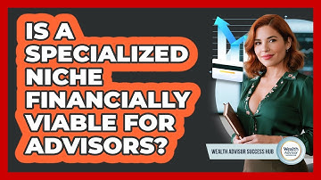 Is A Specialized Niche Financially Viable For Advisors? - Wealth Advisor Success Hub