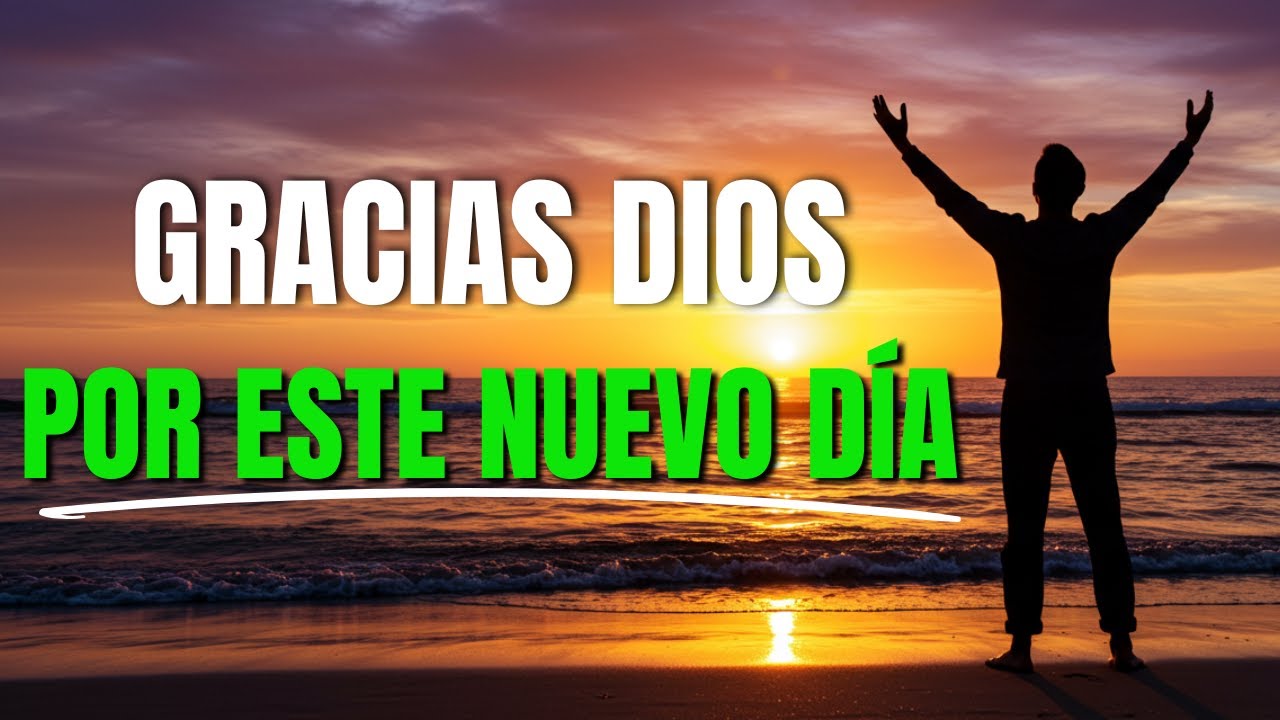 ORACIÓN PODEROSA DE LA MAÑANA | Gracias Dios por este Nuevo Día - YouTube