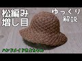かぎ針編み【松編み模様の帽子①】増し目の編み方 ゆっくり解説 How to crochet a hat