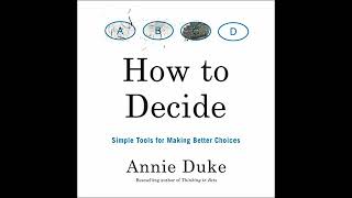 How to Decide: Simple Tools for Making Better Choices Audiobook by Annie Duke
