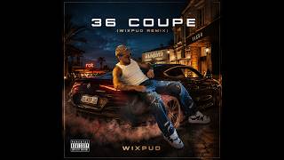 36 COUPE (WIXPUD REMIX)