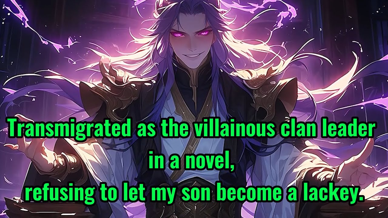 Transmigrated as the villainous clan leader in a novel, refusing to let my son become a lackey.