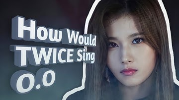How Would TWICE Sing O.O (NMIXX)