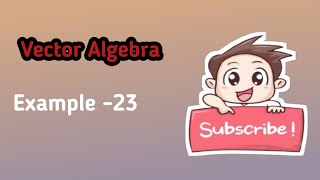 Vector Algebra - NCERT Examples Eg 23  | Class 12 Maths Chapter 10 | CBSE