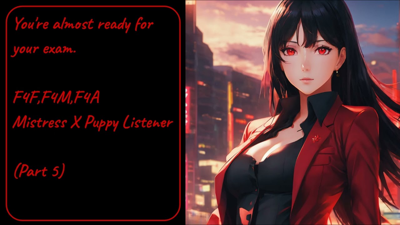 You're almost ready for your exam. Mistress X Puppy Listener (Part 4)  F4F,F4M,F4A