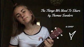 The Things We Used To Share - Thomas Sanders || cover by savi