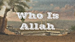 Who is Allah ! .