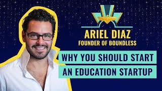 Why you should start an education startup - by Ariel Diaz Founder of Boundless