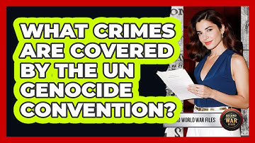 What Crimes Are Covered By The UN Genocide Convention?