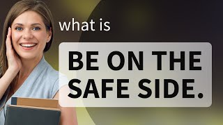 Play It Safe: Understanding "Be on the Safe Side"