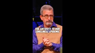 The antidote to our loneliness epidemic.