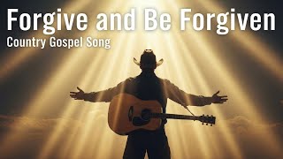 Forgive and Be Forgiven - Country Gospel Song About God’s Forgiveness