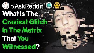 What Is The Creepiest Glitch In The Matrix That You Experienced? (r/AskReddit) What Is The Creepiest Glitch In The Matrix That You Experienced? (r/AskReddit)