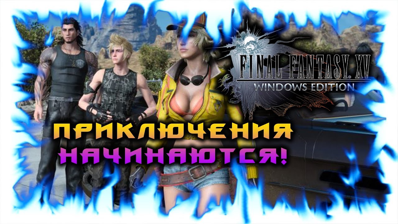 ПРОХОЖДЕНИЕ FINAL FANTASY XV - WINDOWS EDITION! #1