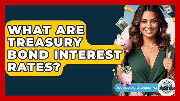 What Are Treasury Bond Interest Rates? - Your Guide to Budgeting