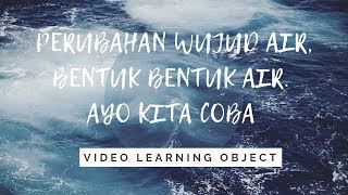 Perubahan Wujud Air Bentuk bentuk Air Ayo Kita Coba | Video Learning Object