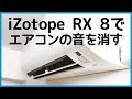 iZotope RX 8 Elementsでどのくらいのノイズを消せるのか
