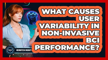 What Causes User Variability In Non-Invasive BCI Performance? - Neurotech Insight Pro