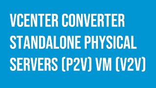 VMware vCenter Converter Standalone physical servers (P2V) VM (V2V).