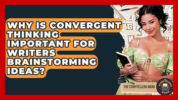 Why Is Convergent Thinking Important For Writers Brainstorming Ideas? - The Storytellers Room