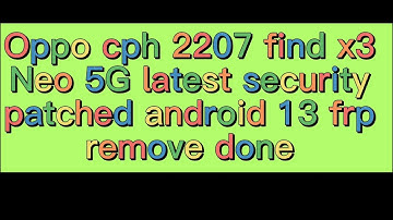 Oppo find x3 neo 5G cph 2207 latest security patched android 13 frp remove done