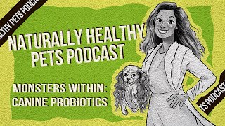 Monsters Within: The Rapidly Advancing World of Canine Probiotics | NHP Podcast Ep. 20