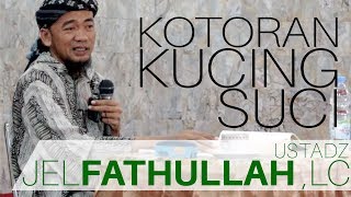 Kotoran kucing suci - Ustadz Jel Fathullah ,Lc