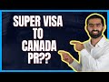 Canada super visa  can you convert super visa to pr
