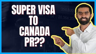 Canada Super Visa | Can you convert super visa to PR?