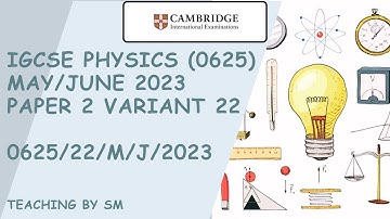 IGCSE PHYSICS 0625 PAPER 2 | MAY/JUNE 2023 | Variant 22 | 0625/22/M/J/2023 | COMPLETE SOLUTION