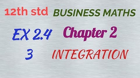 12th std / BUSINESS MATHS/Chapter 2/INTEGRATION/ EX 2.4-3