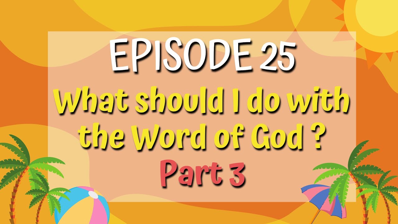 What Should I Do with the Word of God? Part 3 | EPISODE 25 - YouTube