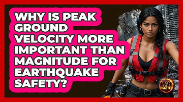 Why Is Peak Ground Velocity More Important Than Magnitude For Earthquake Safety? - Man vs. Disaster