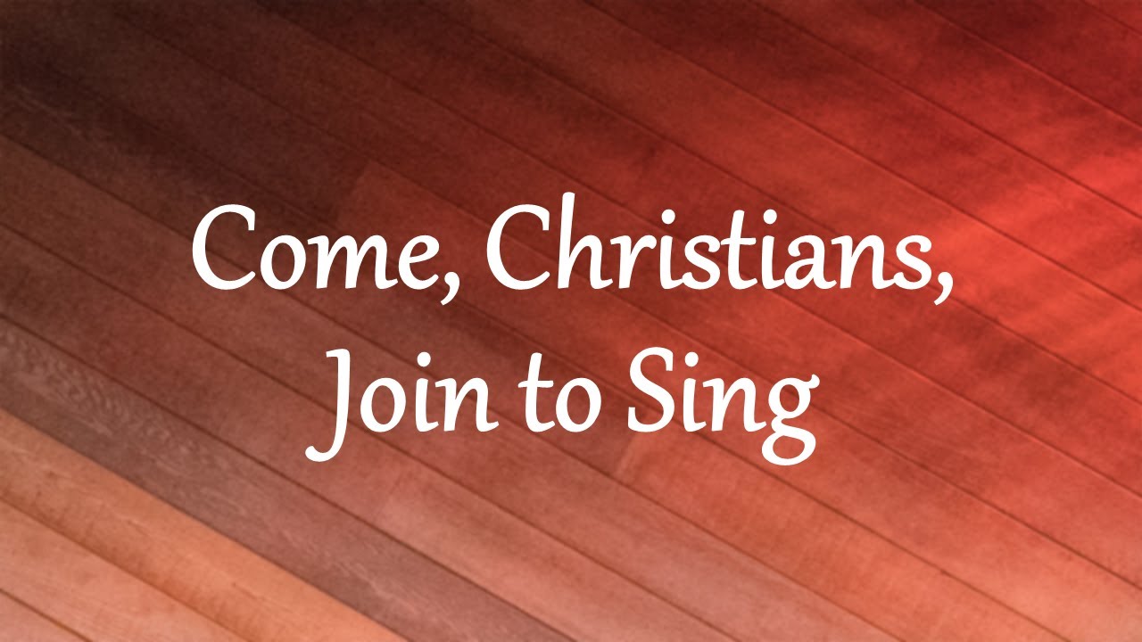 Come Christians Join To Sing
