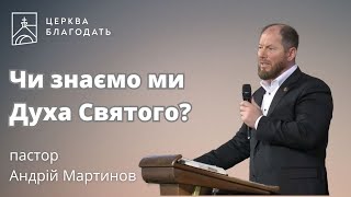 Чи знаємо ми Духа Святого? - пастор Андрій Мартинов // 19.05.2024, церква Благодать, Київ