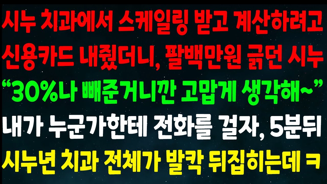 (반전신청사연)시누 치과에서 스케일링 받고 계산하니 팔백만원 긁던 시누 