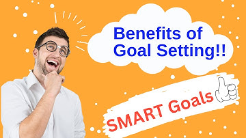 Benefits of Goal setting (Setting SMART Goals)