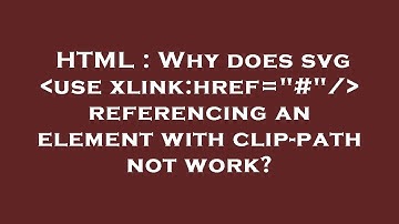 HTML : Why does svg  use xlink:href="#"/  referencing an element with clip-path not work?