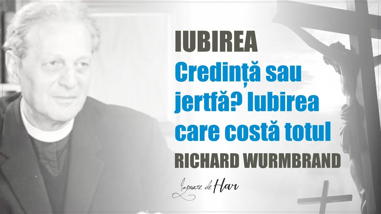 PASTORUL RICHARD WURMBRAND - Credință sau jertfă?  Iubirea care costă TOTUL!